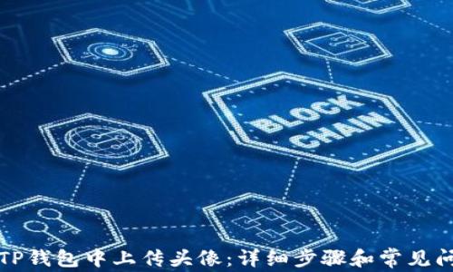 
如何在TP钱包中上传头像：详细步骤和常见问题解答