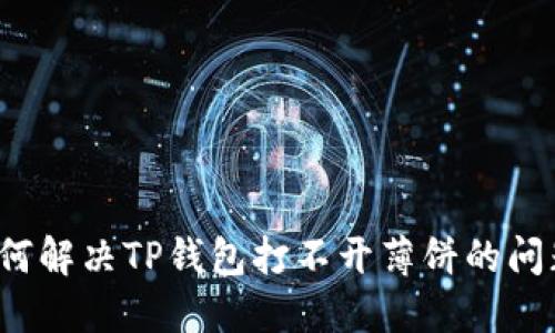 如何解决TP钱包打不开薄饼的问题？