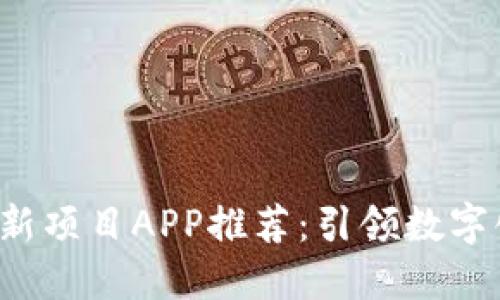 2023年区块链最新项目APP推荐：引领数字化未来的创新应用