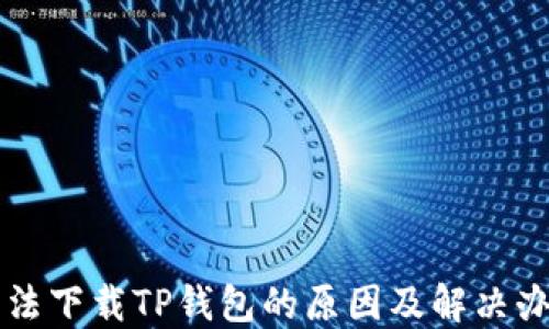 
无法下载TP钱包的原因及解决办法