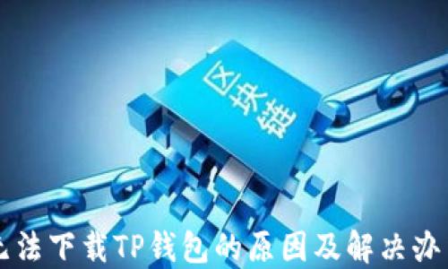 
无法下载TP钱包的原因及解决办法
