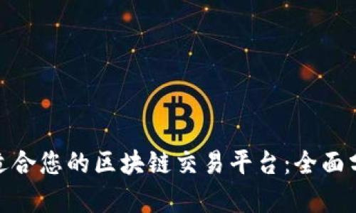 : 选择最适合您的区块链交易平台：全面分析与比较