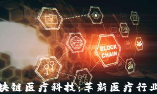 
最新区块链医疗科技：革新医疗行业的未来