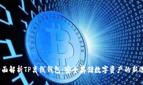  全面解析TP离线钱包：安全存储数字资产的新选择