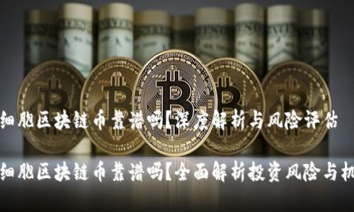 活细胞区块链币靠谱吗？深度解析与风险评估

活细胞区块链币靠谱吗？全面解析投资风险与机会