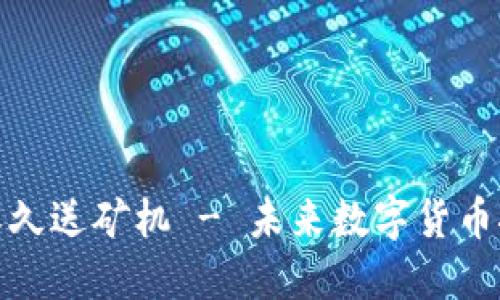 最新区块链永久送矿机 - 未来数字货币挖矿的新选择