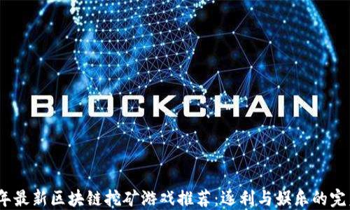 
2023年最新区块链挖矿游戏推荐：逐利与娱乐的完美结合