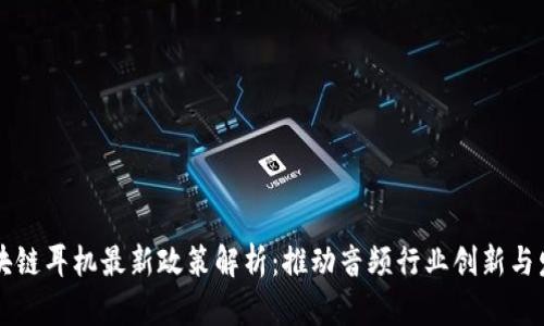 区块链耳机最新政策解析：推动音频行业创新与发展