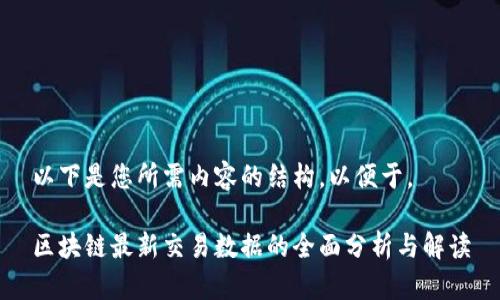 以下是您所需内容的结构，以便于。

区块链最新交易数据的全面分析与解读