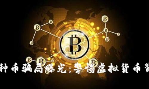 区块链各种币骗局曝光：警惕虚拟货币背后的陷阱