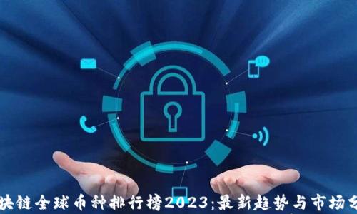 
区块链全球币种排行榜2023：最新趋势与市场分析