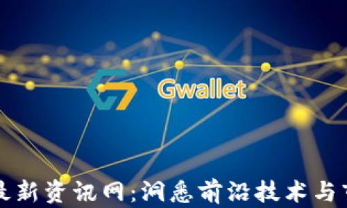 
区块链最新资讯网：洞悉前沿技术与市场动态