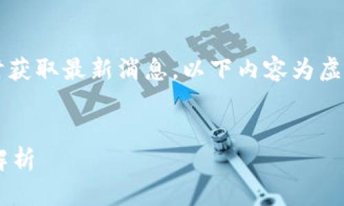 注意：由于我是一个AI模型，无法实时获取最新消息。以下内容为虚构示例，仅用于展示结构和写作风格。

示例
区块链詹克团最新消息与行业动态解析