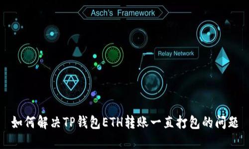 如何解决TP钱包ETH转账一直打包的问题