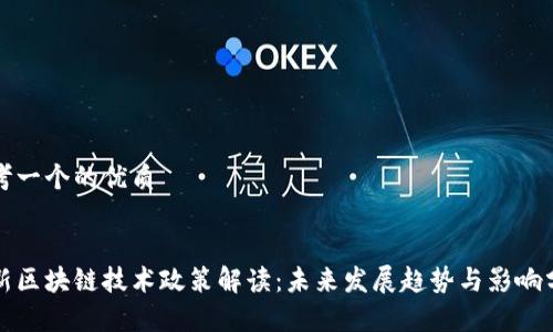 思考一个的优质


最新区块链技术政策解读：未来发展趋势与影响分析