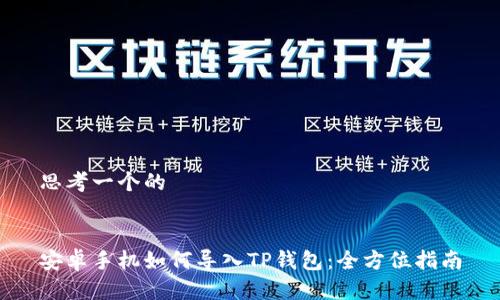 思考一个的


安卓手机如何导入TP钱包：全方位指南