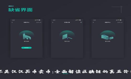 区块链不是仅仅买币卖币：全面解读区块链的真正价值与应用
