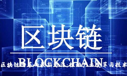 探索区块链改革的最新方法：推动产业变革与技术创新