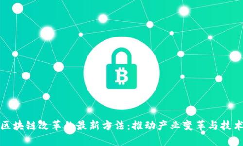 探索区块链改革的最新方法：推动产业变革与技术创新