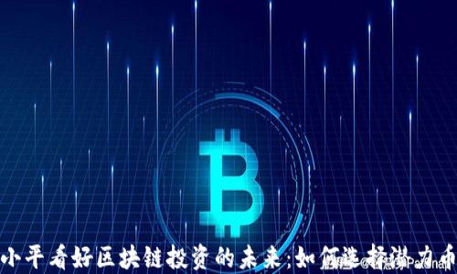 
徐小平看好区块链投资的未来：如何选择潜力币种