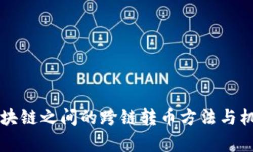 不同区块链之间的跨链转币方法与机制解析