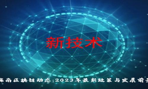 海南区块链动态：2023年最新政策与发展前景