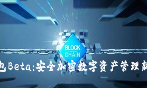 TP钱包Beta：安全加密数字资产管理新体验