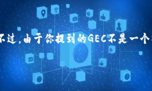 在这里，我可以提供有关GEC（如果是指某种特定的代币或币种）和区块链的相关信息。不过，由于你提到的GEC不是一个特别常见的代币，我将假设它是一个相对较新的或小众的币种。以下是可能的回答结构：

### GEC代币与区块链的关系解析