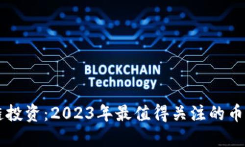 区块链投资：2023年最值得关注的币种推荐