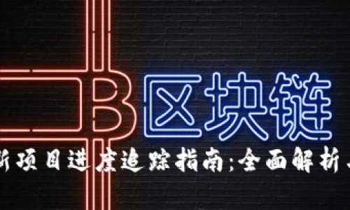 区块链最新项目进度追踪指南：全面解析与推荐资源