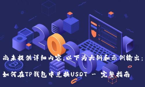 尚未提供详细内容，以下为大纲和示例输出：

如何在TP钱包中兑换USDT - 完整指南