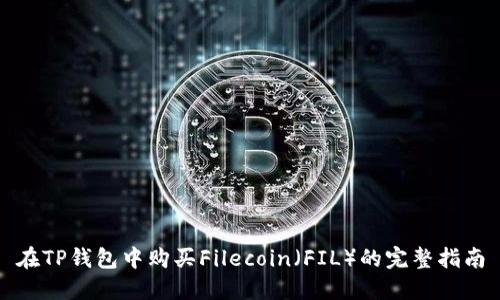 在TP钱包中购买Filecoin（FIL）的完整指南