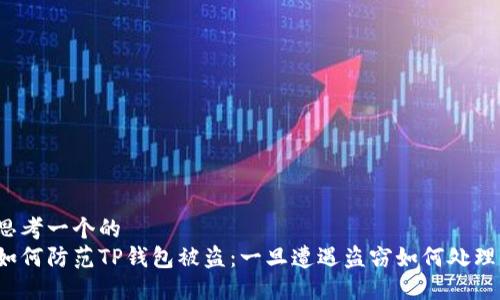 思考一个的
如何防范TP钱包被盗:一旦遭遇盗窃如何处理?