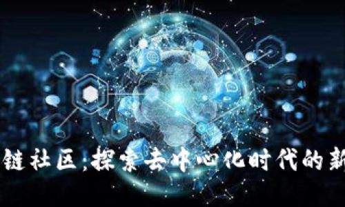 币董会区块链社区：探索去中心化时代的新机遇与挑战