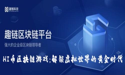 HI币区块链游戏：解锁虚拟世界的黄金时代