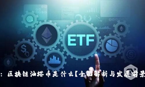 : 区块链油塔币是什么？全面解析与发展前景
