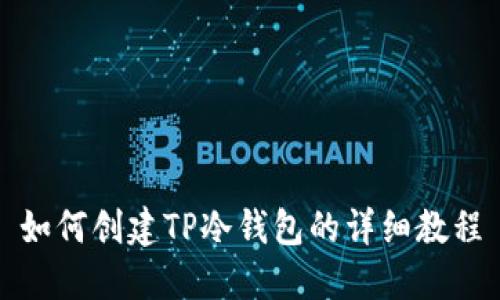 如何创建TP冷钱包的详细教程