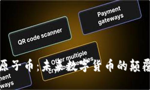 区块链原子币：未来数字货币的颠覆性之选