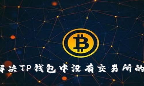 如何解决TP钱包中没有交易所的问题？