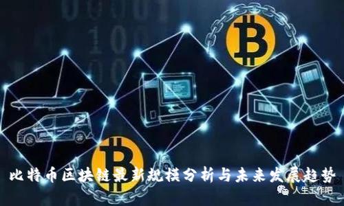 比特币区块链最新规模分析与未来发展趋势