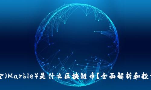 马耳金（Marble）是什么区块链币？全面解析和投资指南