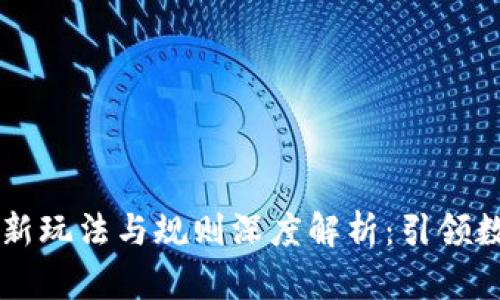 区块链游戏最新玩法与规则深度解析：引领数字娱乐的未来