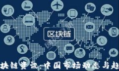 最新区块链资讯：中国市场动态与趋势分析