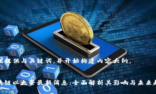 在此提供与关键词，并开始构建内容大纲。


区块链以太蛋最新消息：全面解析其影响与未来趋势