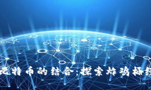 区块链与比特币的结合：探索炸鸡桶经济新模式