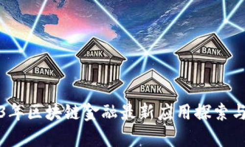 2023年区块链金融最新应用探索与分析