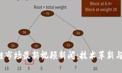 2023年区块链市场最新视频新闻：技术革新与市场动态全览